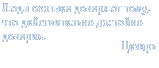 Люди охотнее доверяют тому, что действительно достойно доверия. Цезарь.